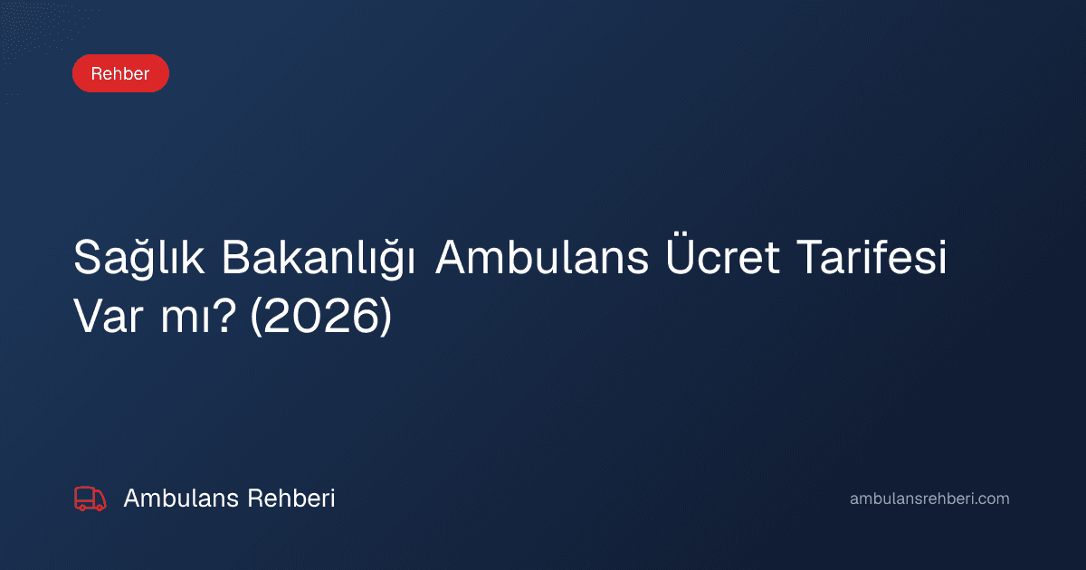 Sağlık Bakanlığı Ambulans Ücret Tarifesi Var mı? (2026)